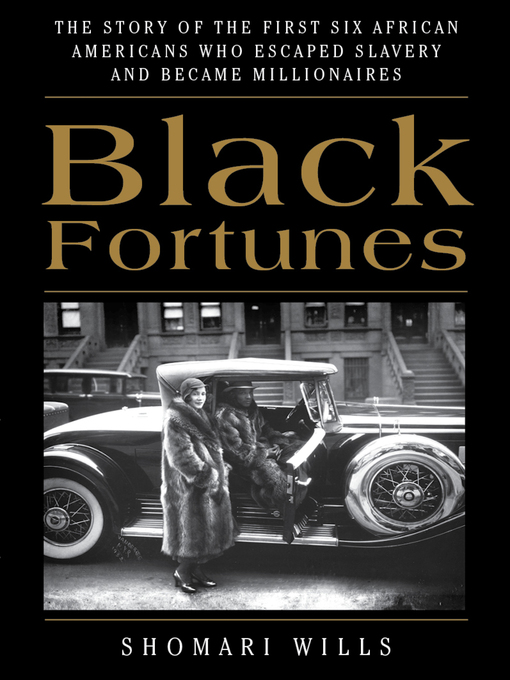 Title details for Black Fortunes: the Story of the First Six African Americans Who Escaped Slavery and Became Millionaires by Shomari Wills - Available